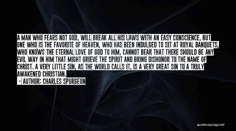 Charles Spurgeon Quotes: A Man Who Fears Not God, Will Break All His Laws With An Easy Conscience, But One Who Is The