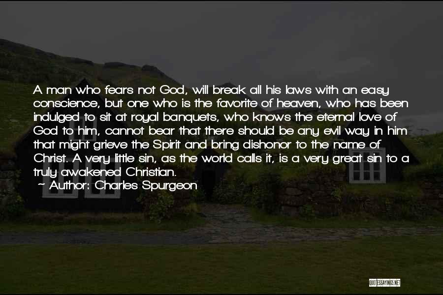 Charles Spurgeon Quotes: A Man Who Fears Not God, Will Break All His Laws With An Easy Conscience, But One Who Is The