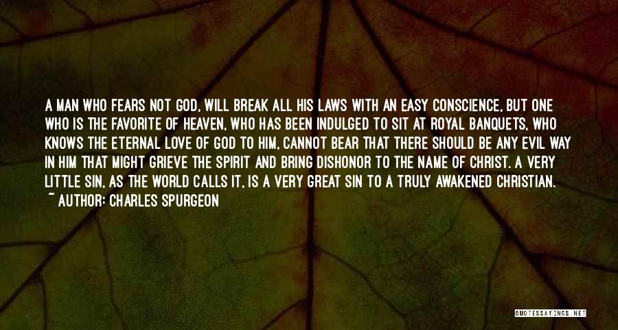 Charles Spurgeon Quotes: A Man Who Fears Not God, Will Break All His Laws With An Easy Conscience, But One Who Is The