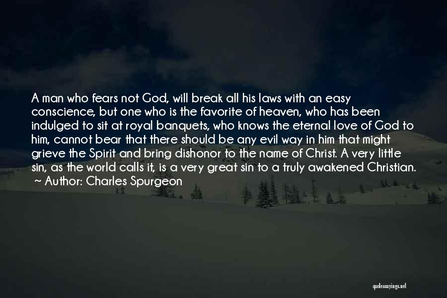 Charles Spurgeon Quotes: A Man Who Fears Not God, Will Break All His Laws With An Easy Conscience, But One Who Is The