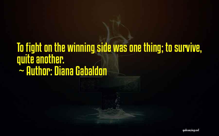 Diana Gabaldon Quotes: To Fight On The Winning Side Was One Thing; To Survive, Quite Another.