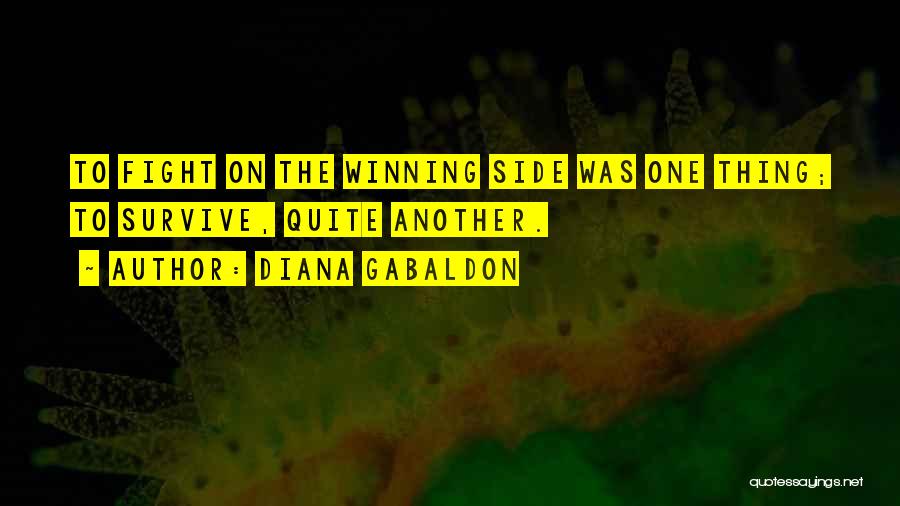 Diana Gabaldon Quotes: To Fight On The Winning Side Was One Thing; To Survive, Quite Another.