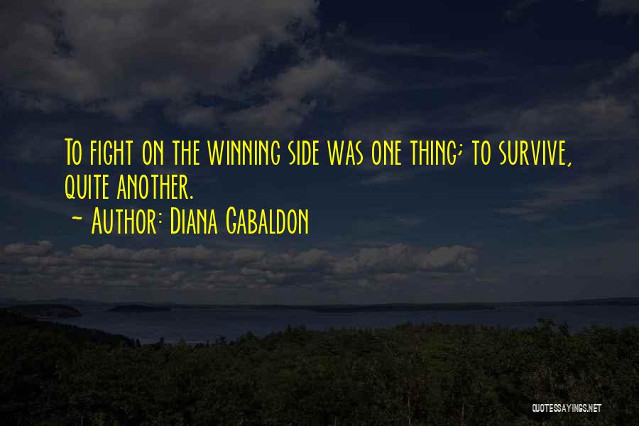 Diana Gabaldon Quotes: To Fight On The Winning Side Was One Thing; To Survive, Quite Another.