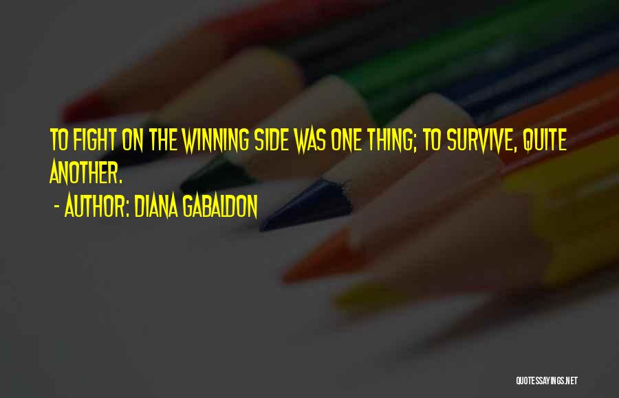 Diana Gabaldon Quotes: To Fight On The Winning Side Was One Thing; To Survive, Quite Another.