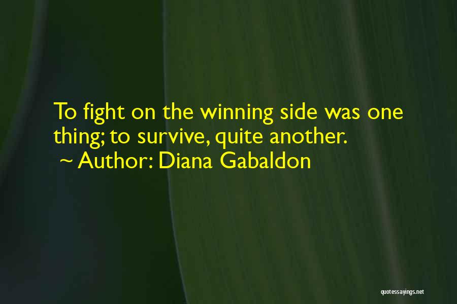 Diana Gabaldon Quotes: To Fight On The Winning Side Was One Thing; To Survive, Quite Another.