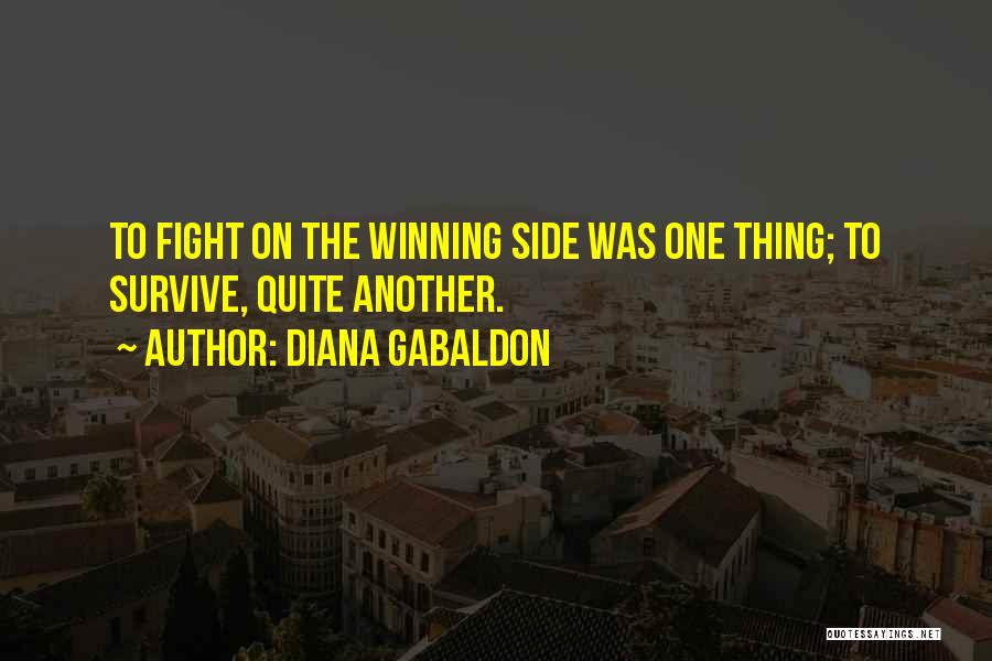 Diana Gabaldon Quotes: To Fight On The Winning Side Was One Thing; To Survive, Quite Another.