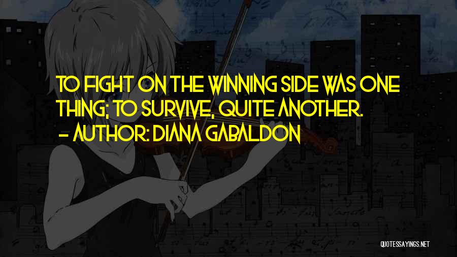 Diana Gabaldon Quotes: To Fight On The Winning Side Was One Thing; To Survive, Quite Another.