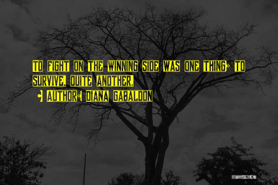 Diana Gabaldon Quotes: To Fight On The Winning Side Was One Thing; To Survive, Quite Another.