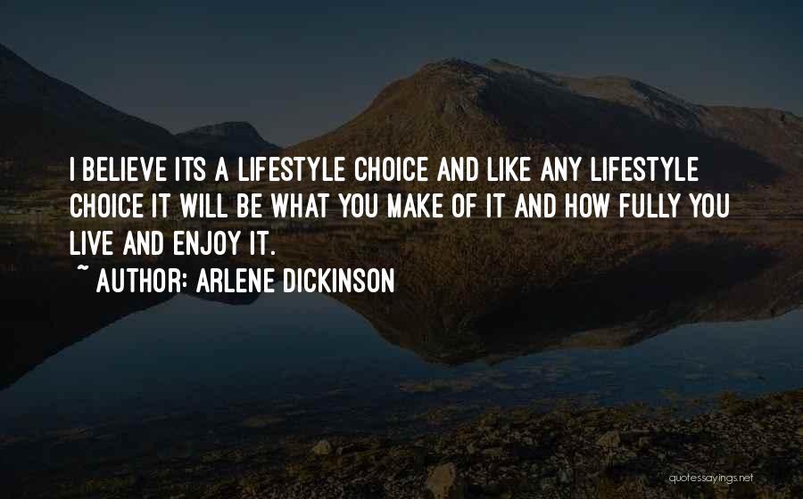 Arlene Dickinson Quotes: I Believe Its A Lifestyle Choice And Like Any Lifestyle Choice It Will Be What You Make Of It And