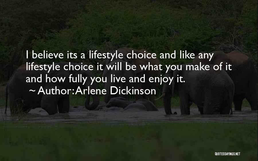 Arlene Dickinson Quotes: I Believe Its A Lifestyle Choice And Like Any Lifestyle Choice It Will Be What You Make Of It And