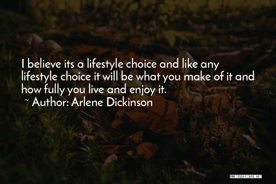 Arlene Dickinson Quotes: I Believe Its A Lifestyle Choice And Like Any Lifestyle Choice It Will Be What You Make Of It And