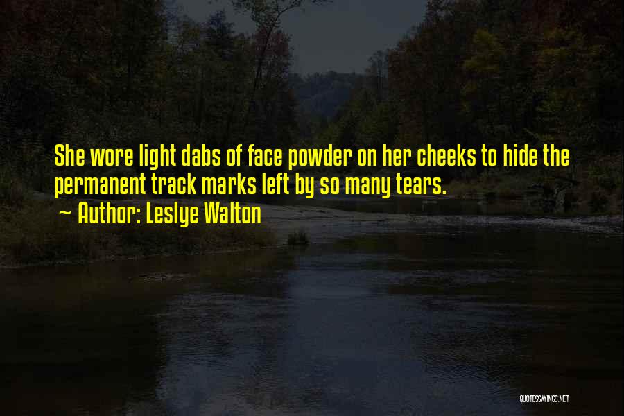 Leslye Walton Quotes: She Wore Light Dabs Of Face Powder On Her Cheeks To Hide The Permanent Track Marks Left By So Many