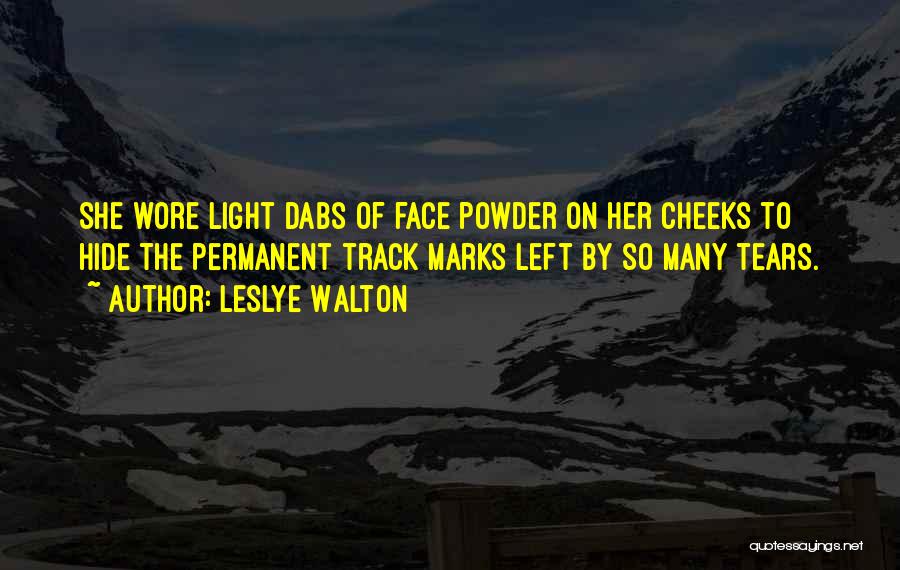 Leslye Walton Quotes: She Wore Light Dabs Of Face Powder On Her Cheeks To Hide The Permanent Track Marks Left By So Many