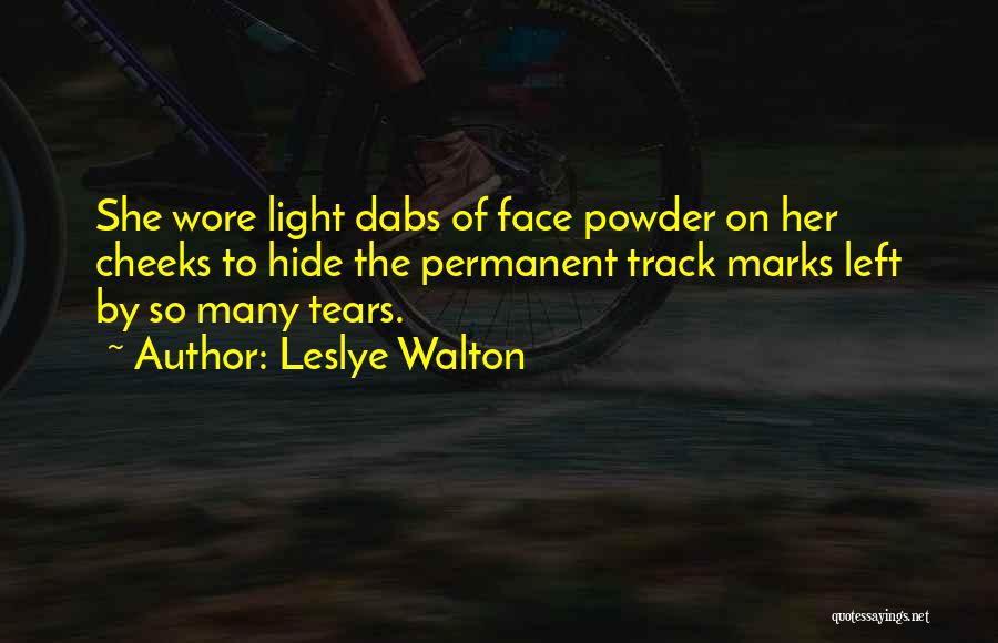 Leslye Walton Quotes: She Wore Light Dabs Of Face Powder On Her Cheeks To Hide The Permanent Track Marks Left By So Many
