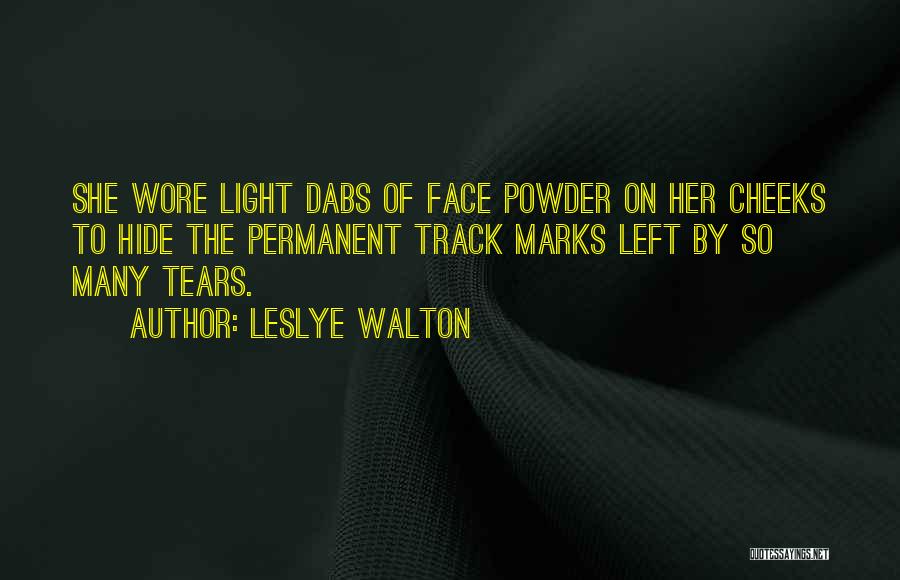 Leslye Walton Quotes: She Wore Light Dabs Of Face Powder On Her Cheeks To Hide The Permanent Track Marks Left By So Many