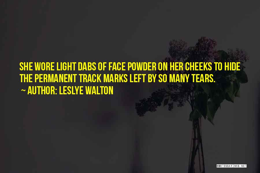 Leslye Walton Quotes: She Wore Light Dabs Of Face Powder On Her Cheeks To Hide The Permanent Track Marks Left By So Many