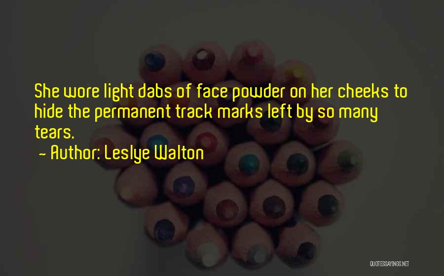 Leslye Walton Quotes: She Wore Light Dabs Of Face Powder On Her Cheeks To Hide The Permanent Track Marks Left By So Many