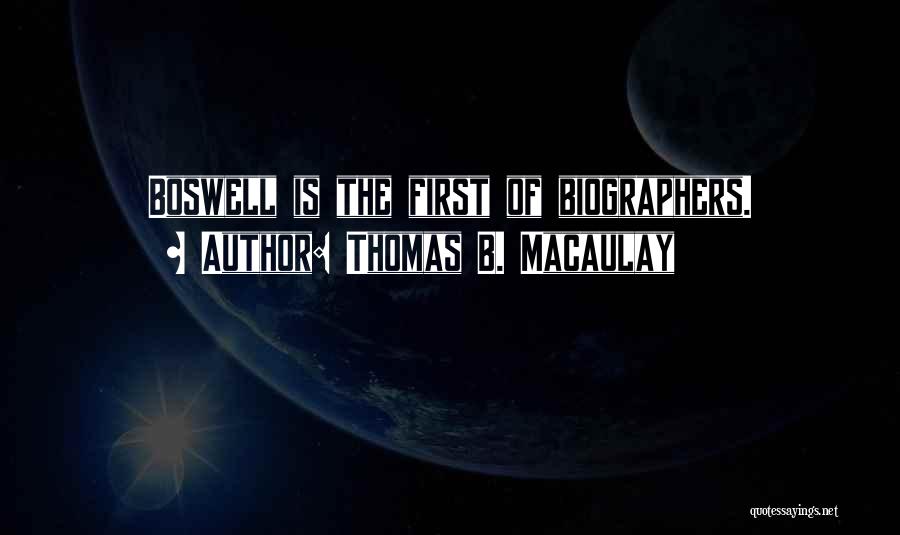 Thomas B. Macaulay Quotes: Boswell Is The First Of Biographers.