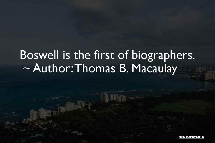 Thomas B. Macaulay Quotes: Boswell Is The First Of Biographers.