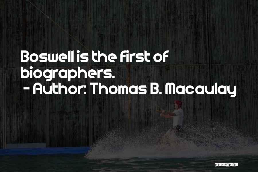 Thomas B. Macaulay Quotes: Boswell Is The First Of Biographers.