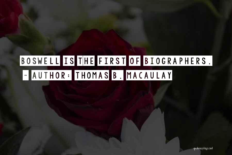 Thomas B. Macaulay Quotes: Boswell Is The First Of Biographers.