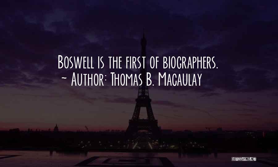 Thomas B. Macaulay Quotes: Boswell Is The First Of Biographers.