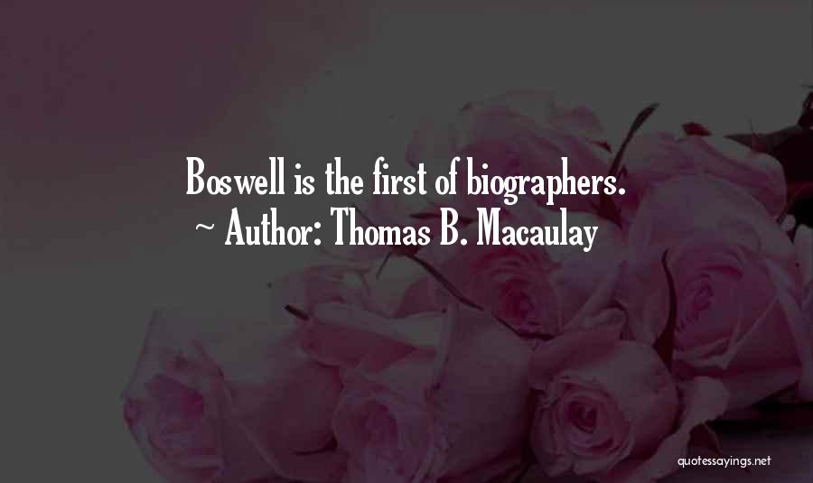 Thomas B. Macaulay Quotes: Boswell Is The First Of Biographers.