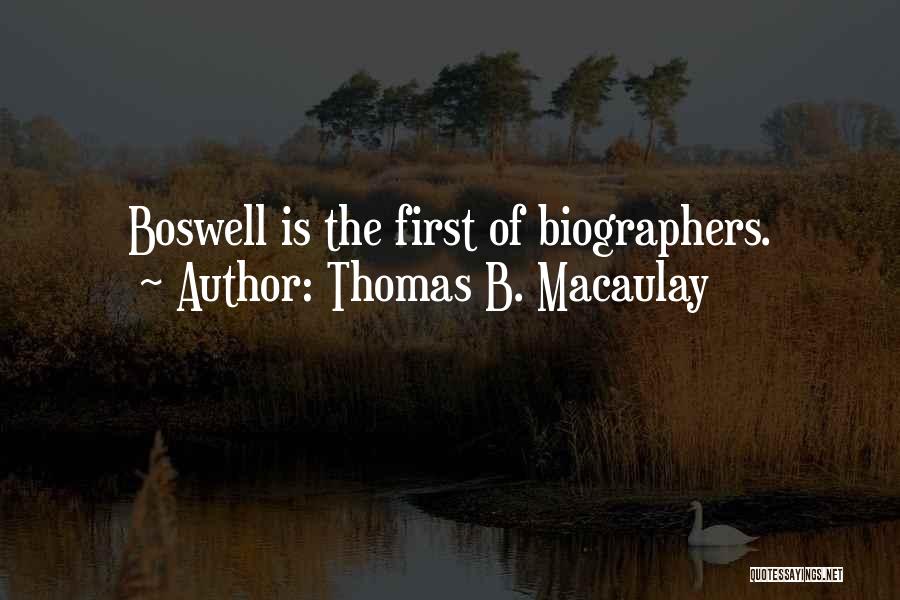 Thomas B. Macaulay Quotes: Boswell Is The First Of Biographers.