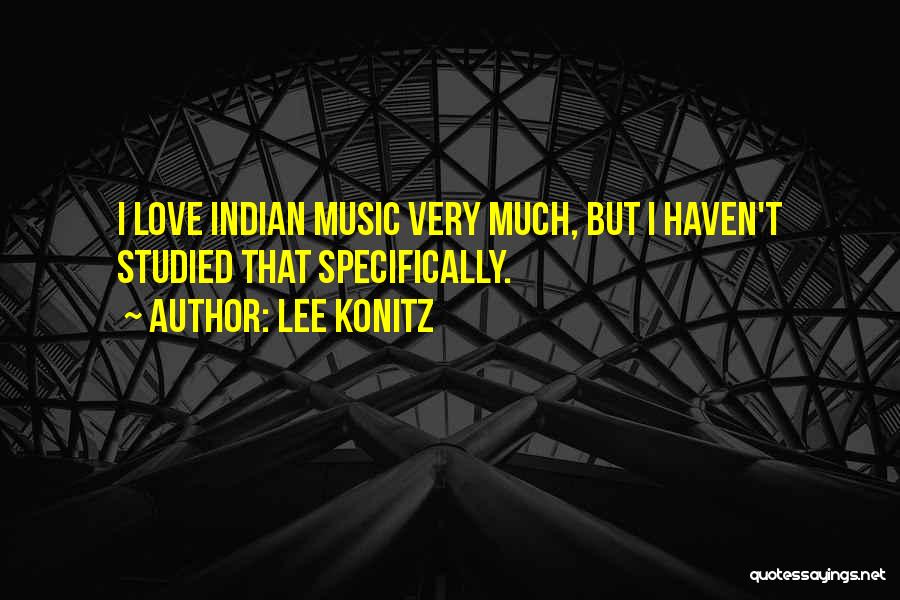 Lee Konitz Quotes: I Love Indian Music Very Much, But I Haven't Studied That Specifically.