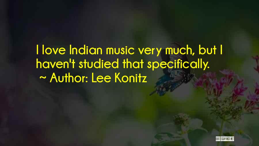 Lee Konitz Quotes: I Love Indian Music Very Much, But I Haven't Studied That Specifically.