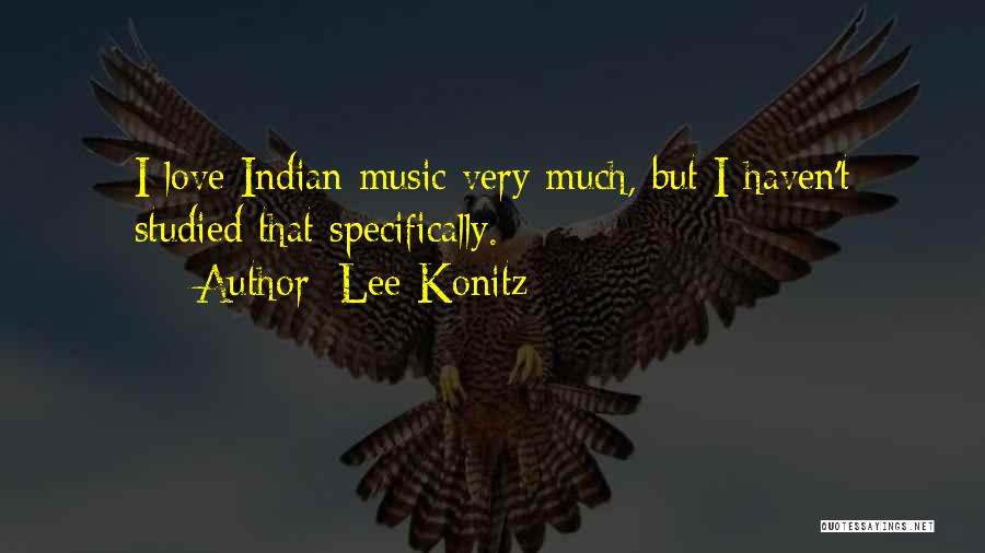 Lee Konitz Quotes: I Love Indian Music Very Much, But I Haven't Studied That Specifically.