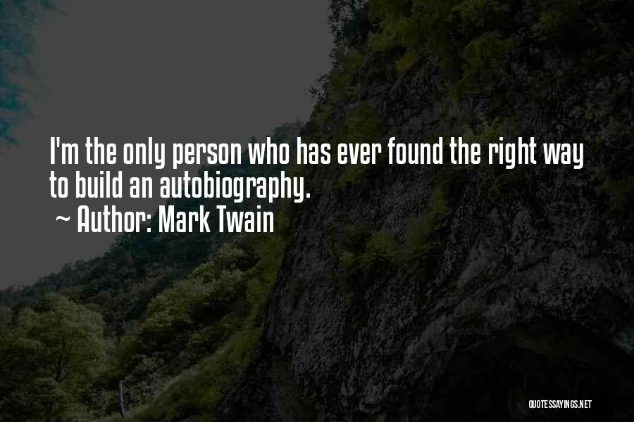 Mark Twain Quotes: I'm The Only Person Who Has Ever Found The Right Way To Build An Autobiography.