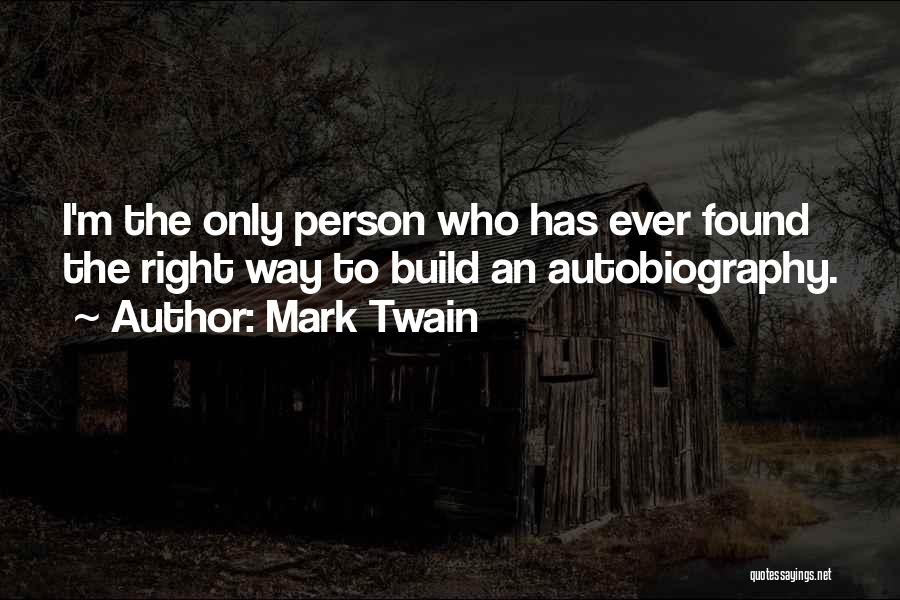 Mark Twain Quotes: I'm The Only Person Who Has Ever Found The Right Way To Build An Autobiography.