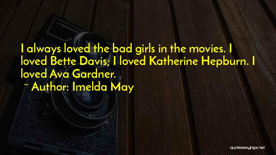 Imelda May Quotes: I Always Loved The Bad Girls In The Movies. I Loved Bette Davis; I Loved Katherine Hepburn. I Loved Ava