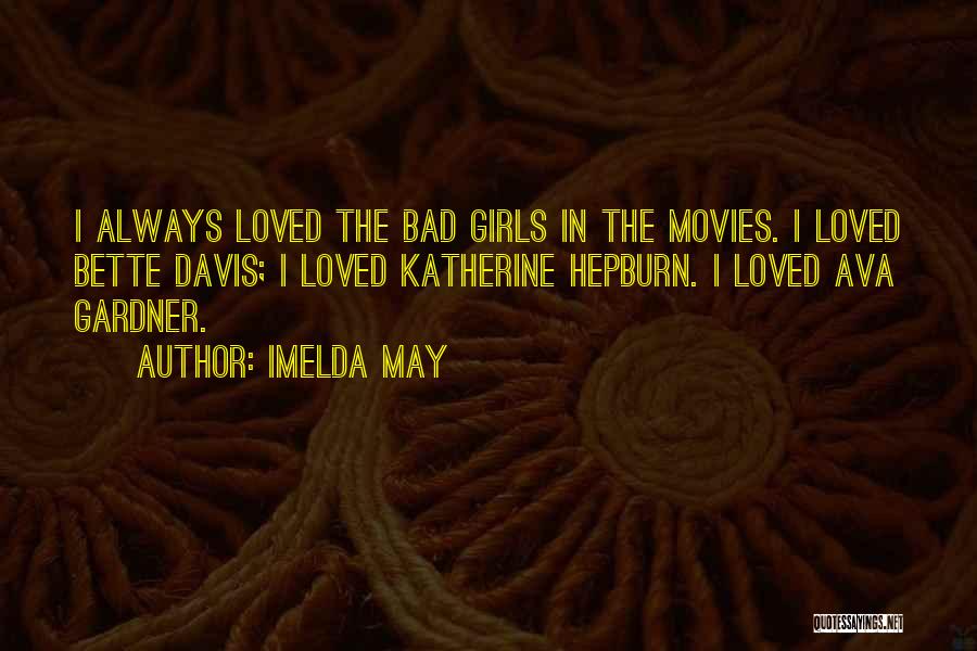 Imelda May Quotes: I Always Loved The Bad Girls In The Movies. I Loved Bette Davis; I Loved Katherine Hepburn. I Loved Ava