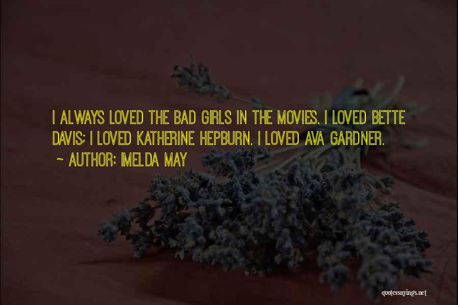 Imelda May Quotes: I Always Loved The Bad Girls In The Movies. I Loved Bette Davis; I Loved Katherine Hepburn. I Loved Ava