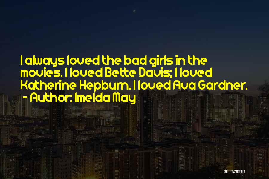 Imelda May Quotes: I Always Loved The Bad Girls In The Movies. I Loved Bette Davis; I Loved Katherine Hepburn. I Loved Ava
