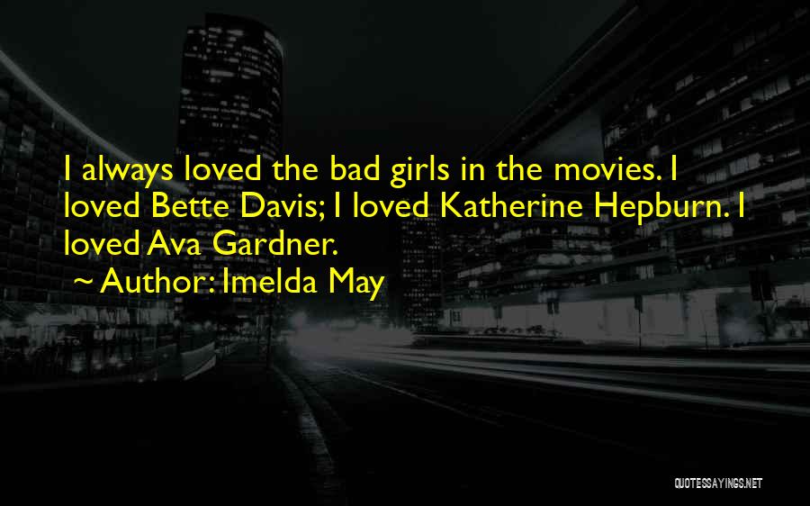 Imelda May Quotes: I Always Loved The Bad Girls In The Movies. I Loved Bette Davis; I Loved Katherine Hepburn. I Loved Ava