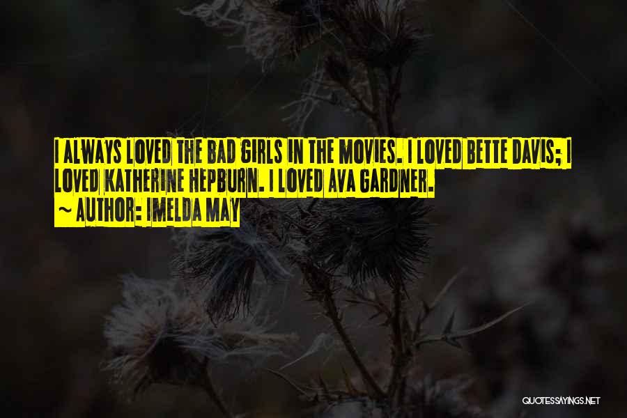 Imelda May Quotes: I Always Loved The Bad Girls In The Movies. I Loved Bette Davis; I Loved Katherine Hepburn. I Loved Ava