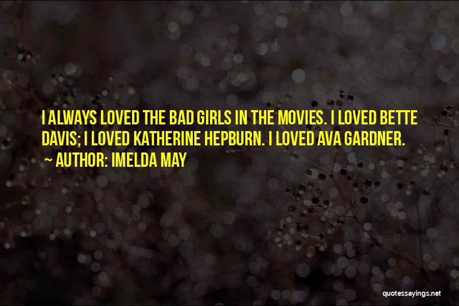 Imelda May Quotes: I Always Loved The Bad Girls In The Movies. I Loved Bette Davis; I Loved Katherine Hepburn. I Loved Ava
