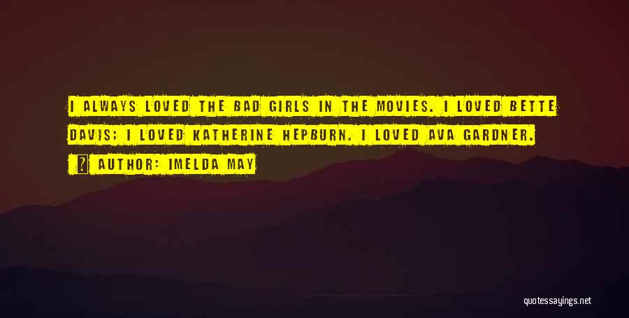 Imelda May Quotes: I Always Loved The Bad Girls In The Movies. I Loved Bette Davis; I Loved Katherine Hepburn. I Loved Ava