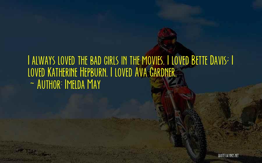 Imelda May Quotes: I Always Loved The Bad Girls In The Movies. I Loved Bette Davis; I Loved Katherine Hepburn. I Loved Ava