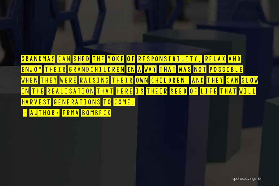 Erma Bombeck Quotes: Grandmas Can Shed The Yoke Of Responsibility, Relax And Enjoy Their Grandchildren In A Way That Was Not Possible When