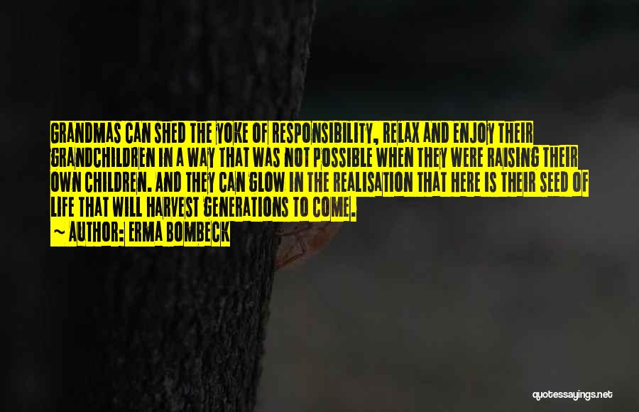 Erma Bombeck Quotes: Grandmas Can Shed The Yoke Of Responsibility, Relax And Enjoy Their Grandchildren In A Way That Was Not Possible When