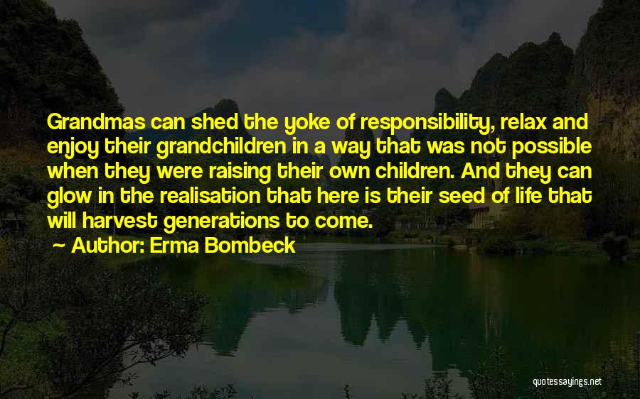 Erma Bombeck Quotes: Grandmas Can Shed The Yoke Of Responsibility, Relax And Enjoy Their Grandchildren In A Way That Was Not Possible When