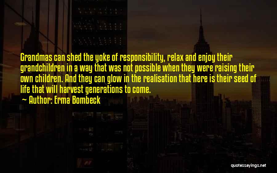 Erma Bombeck Quotes: Grandmas Can Shed The Yoke Of Responsibility, Relax And Enjoy Their Grandchildren In A Way That Was Not Possible When