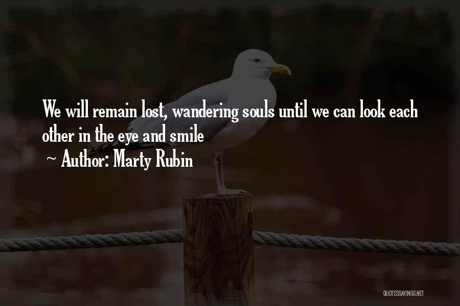 Marty Rubin Quotes: We Will Remain Lost, Wandering Souls Until We Can Look Each Other In The Eye And Smile