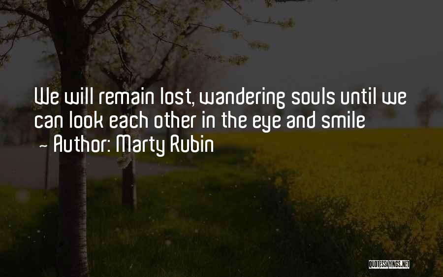 Marty Rubin Quotes: We Will Remain Lost, Wandering Souls Until We Can Look Each Other In The Eye And Smile