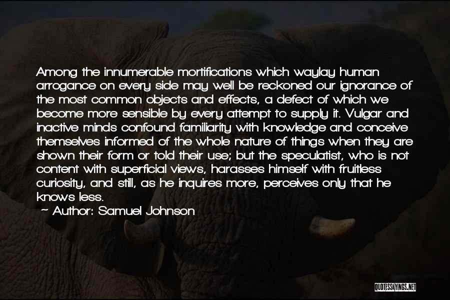 Samuel Johnson Quotes: Among The Innumerable Mortifications Which Waylay Human Arrogance On Every Side May Well Be Reckoned Our Ignorance Of The Most