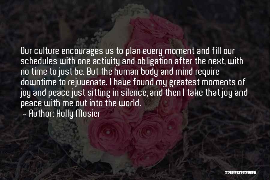 Holly Mosier Quotes: Our Culture Encourages Us To Plan Every Moment And Fill Our Schedules With One Activity And Obligation After The Next,